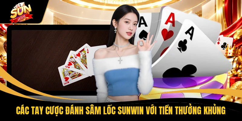 Các tay cược đánh sâm lốc SUNWIN với tiền thưởng khủng