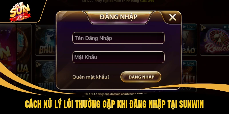 Cách xử lý lỗi thường gặp khi đăng nhập tại SUNWIN