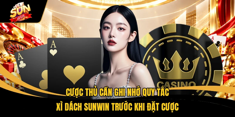 Cược thủ cần ghi nhớ quy tắc Xì Dách SUNWIN trước khi đặt cược