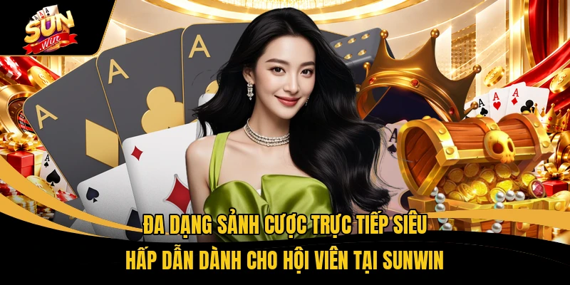 Đa dạng sảnh cược trực tiếp siêu hấp dẫn dành cho hội viên tại SUNWIN