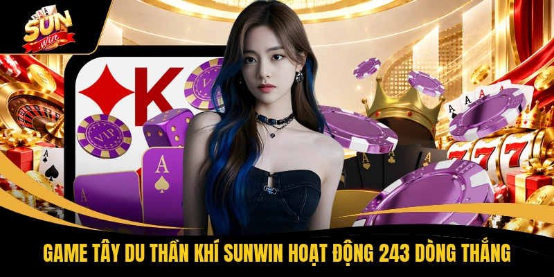 Game Tây Du Thần Khí SUNWIN hoạt động 243 dòng thắng