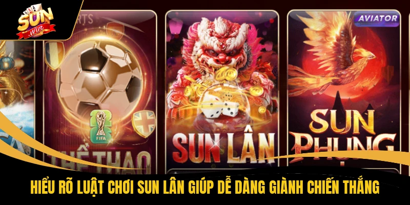 Hiểu rõ luật chơi SUN lân giúp dễ dàng giành chiến thắng