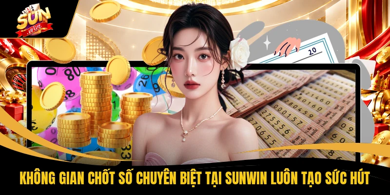 Không gian chốt số chuyên biệt tại SUNWIN luôn tạo sức hút
