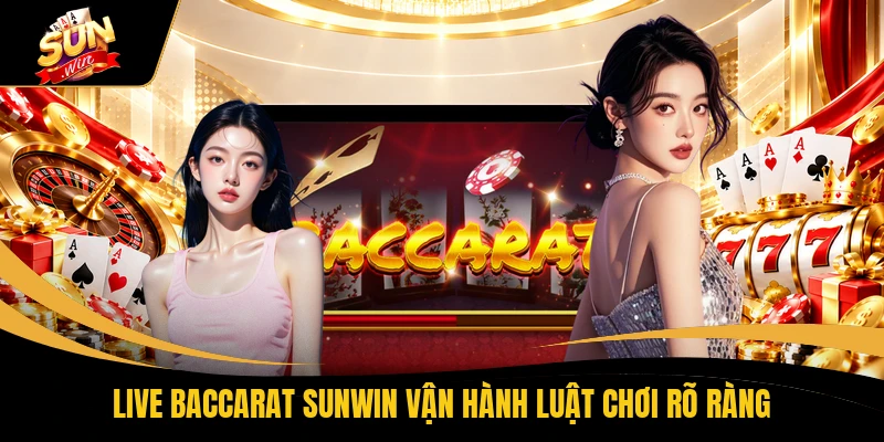 Live Baccarat SUNWIN vận hành luật chơi rõ ràng