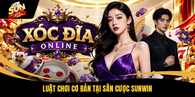 Luật chơi cơ bản tại sân cược SUNWIN
