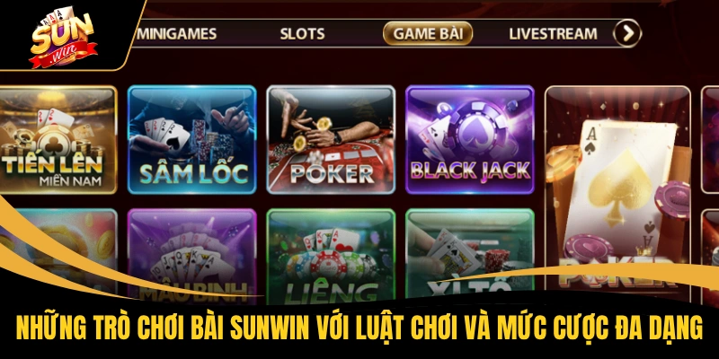 Những trò chơi bài SUNWIN với luật chơi và mức cược đa dạng