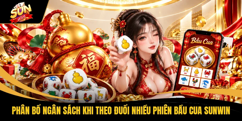 Phân bổ ngân sách khi theo đuổi nhiều phiên bầu cua SUNWIN
