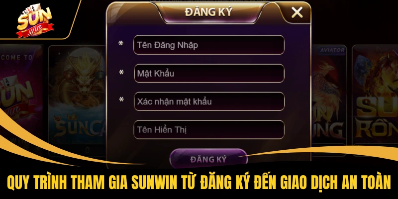 Quy trình tham gia SUNWIN từ đăng ký đến giao dịch an toàn