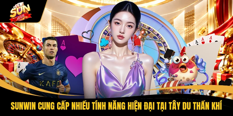 SUNWIN cung cấp nhiều tính năng hiện đại tại Tây Du Thần Khí