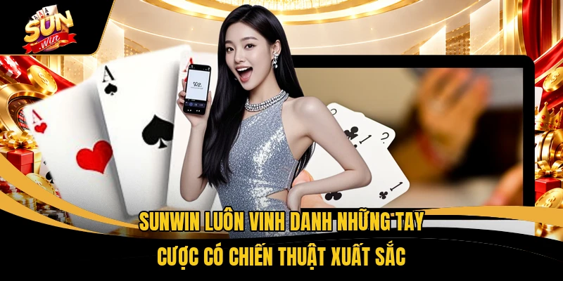 SUNWIN luôn vinh danh những tay cược có chiến thuật xuất sắc