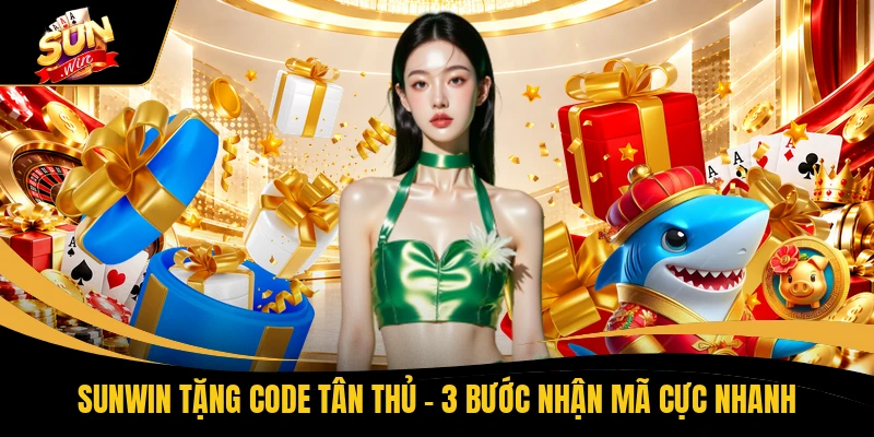 SUNWIN Tặng Code Tân Thủ - 3 Bước Nhận Mã Cực Nhanh