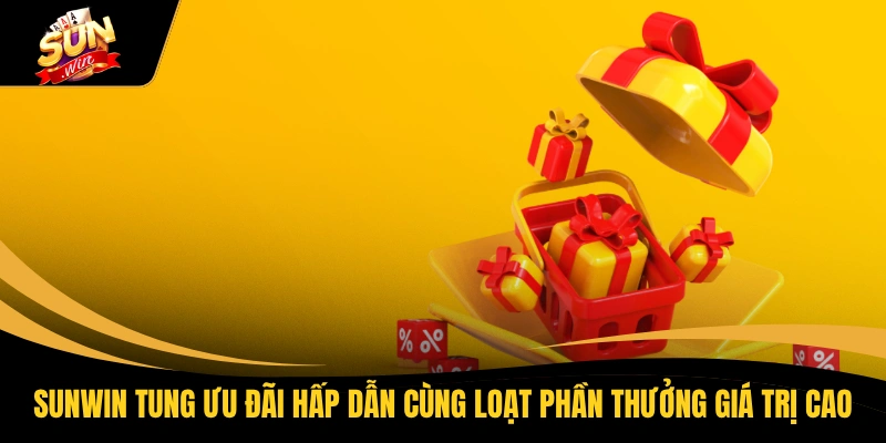 SUNWIN tung ưu đãi hấp dẫn cùng loạt phần thưởng giá trị cao