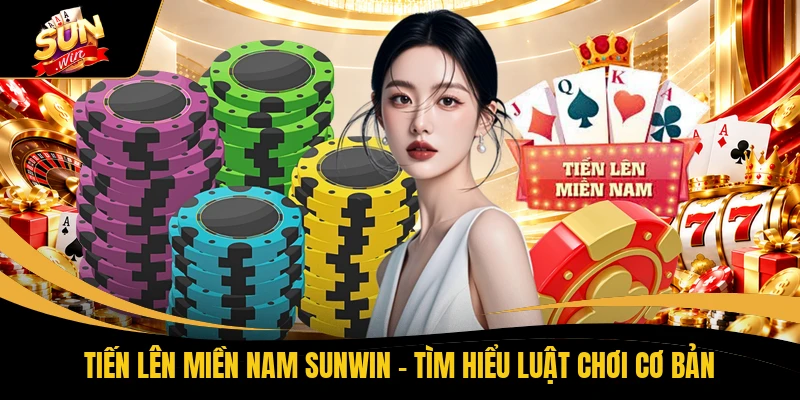 Tiến Lên Miền Nam SUNWIN - Tìm Hiểu Luật Chơi Cơ Bản