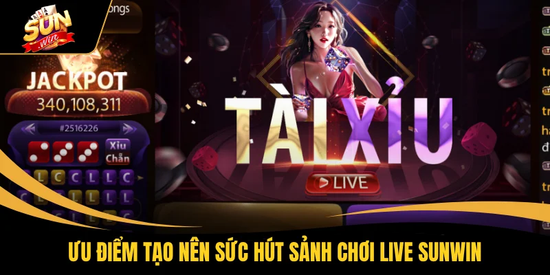 Ưu điểm tạo nên sức hút sảnh chơi Live SUNWIN